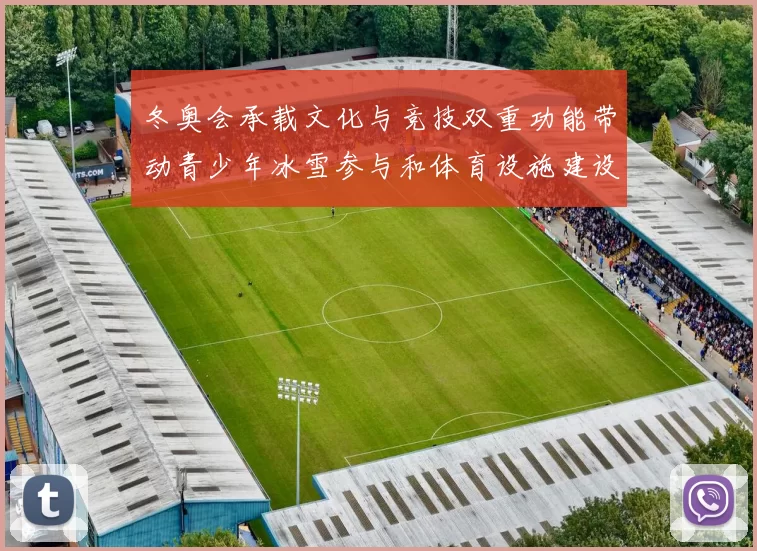冬奥会承载文化与竞技双重功能带动青少年冰雪参与和体育设施建设