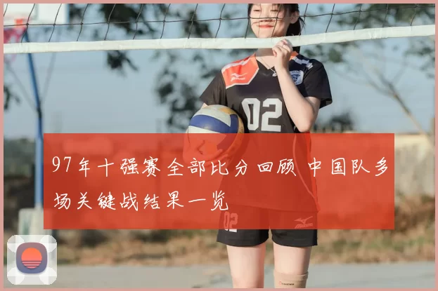 97年十强赛全部比分回顾 中国队多场关键战结果一览