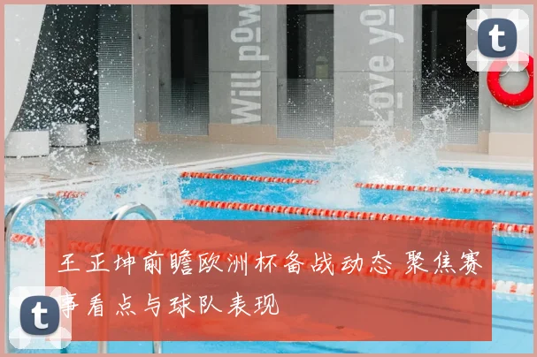 王正坤前瞻欧洲杯备战动态 聚焦赛事看点与球队表现
