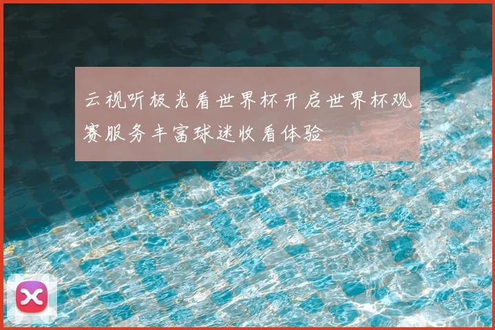 云视听极光看世界杯开启世界杯观赛服务丰富球迷收看体验