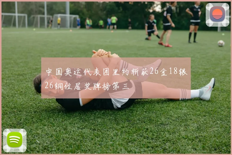 中国奥运代表团里约斩获26金18银26铜位居奖牌榜第三