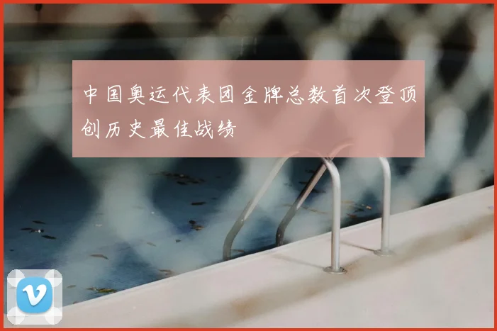 中国奥运代表团金牌总数首次登顶创历史最佳战绩